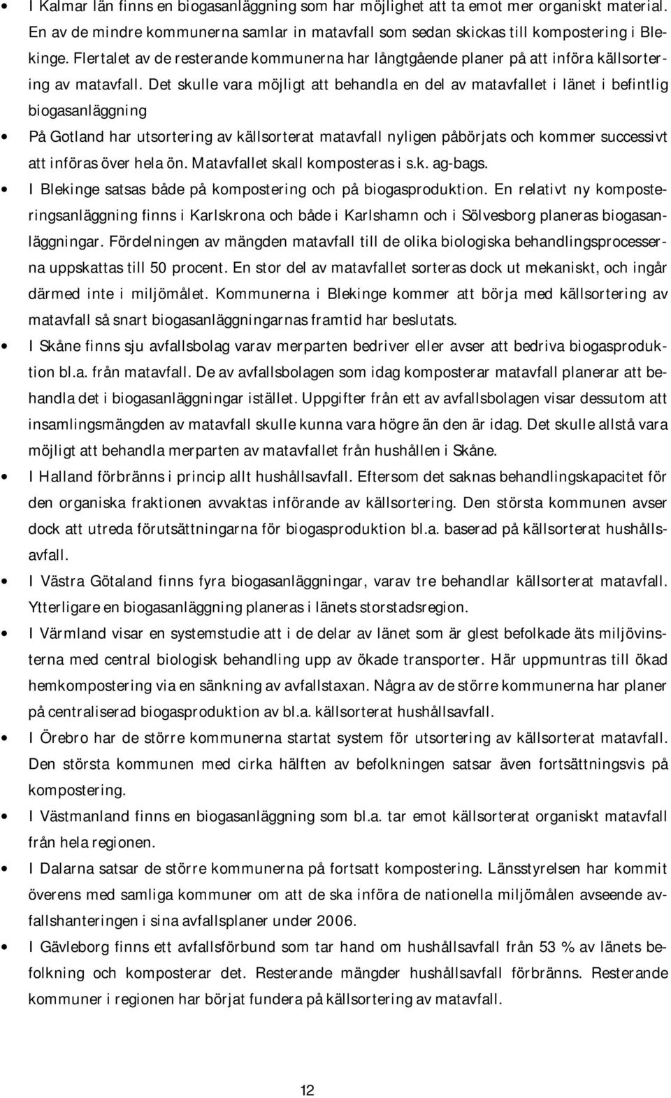 Det skulle vara möjligt att behandla en del av matavfallet i länet i befintlig biogasanläggning På Gotland har utsortering av källsorterat matavfall nyligen påbörjats och kommer successivt att