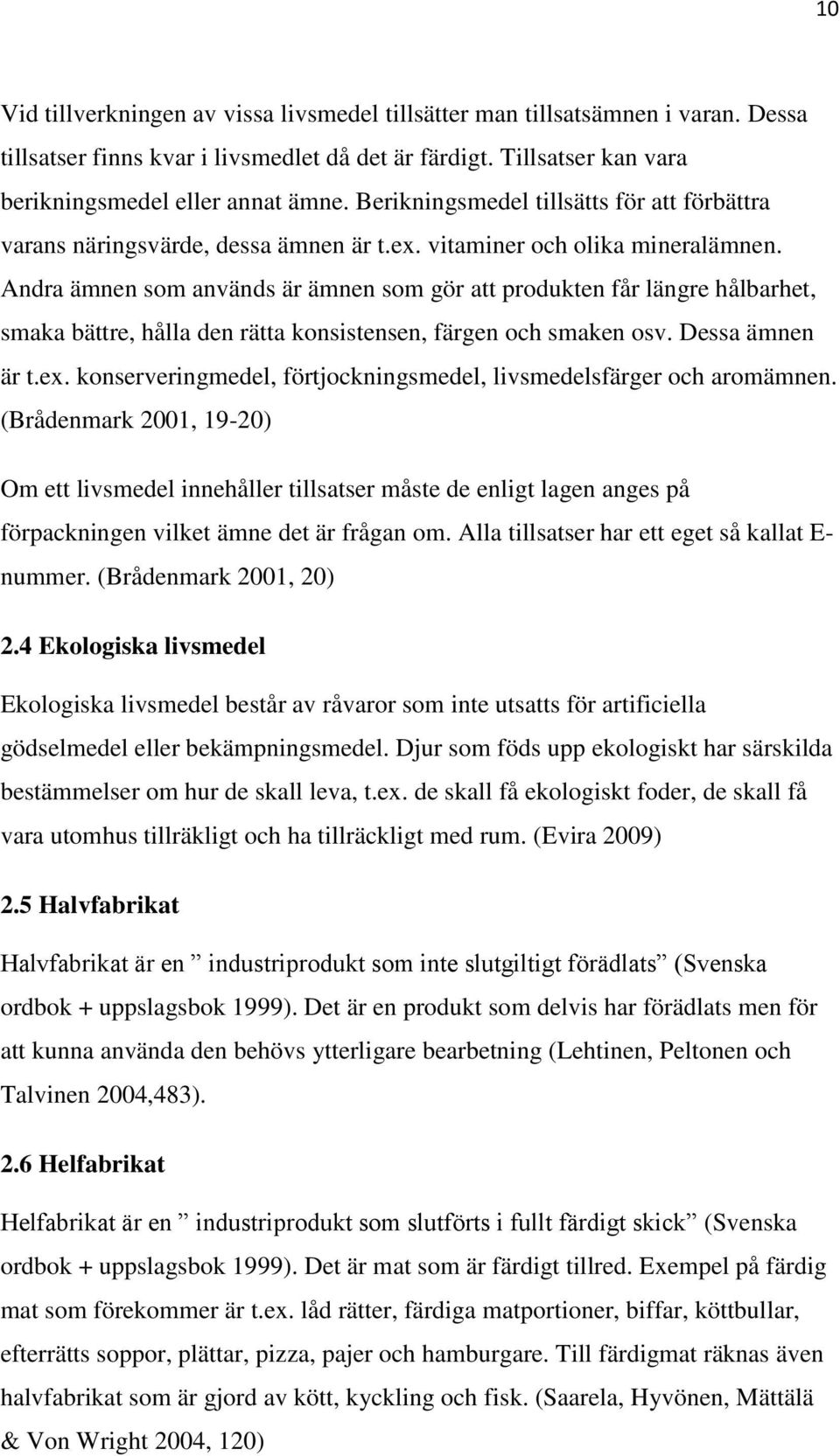 Andra ämnen som används är ämnen som gör att produkten får längre hålbarhet, smaka bättre, hålla den rätta konsistensen, färgen och smaken osv. Dessa ämnen är t.ex.