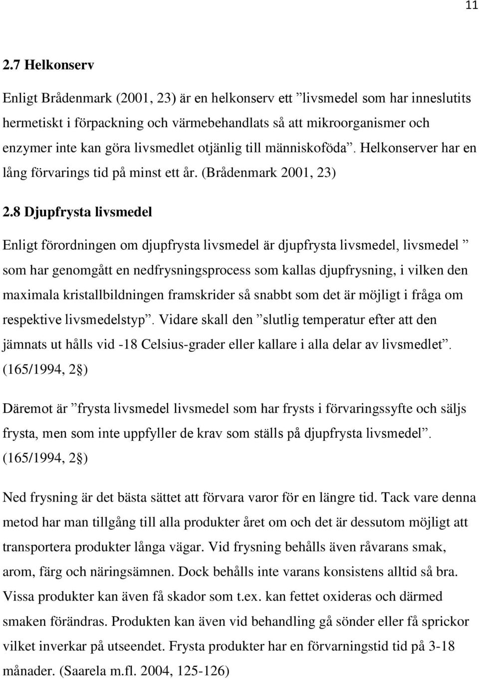 8 Djupfrysta livsmedel Enligt förordningen om djupfrysta livsmedel är djupfrysta livsmedel, livsmedel som har genomgått en nedfrysningsprocess som kallas djupfrysning, i vilken den maximala