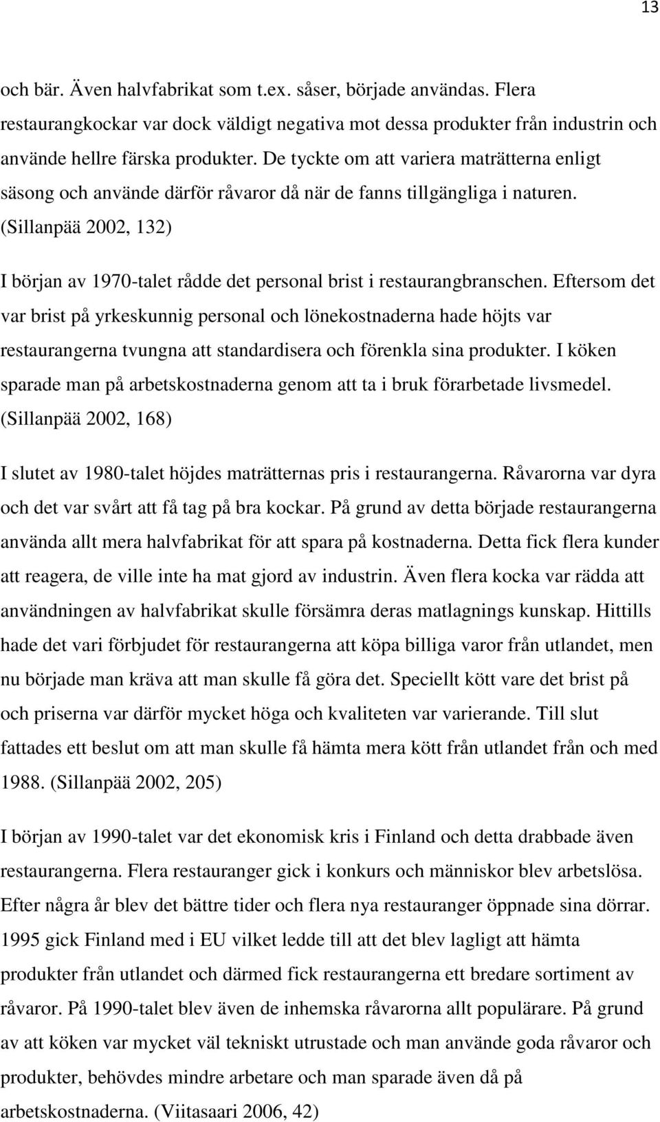 (Sillanpää 2002, 132) I början av 1970-talet rådde det personal brist i restaurangbranschen.