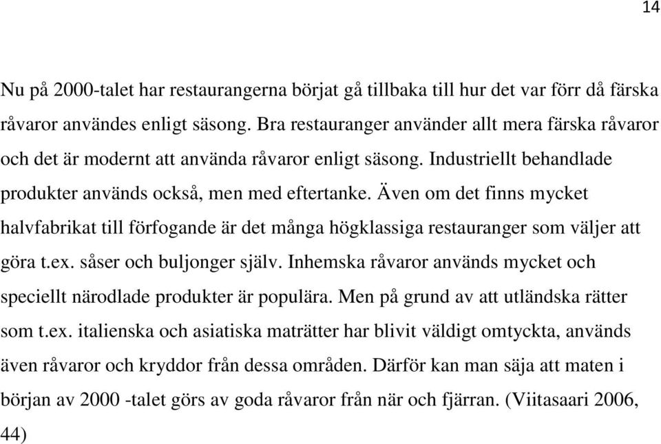 Även om det finns mycket halvfabrikat till förfogande är det många högklassiga restauranger som väljer att göra t.ex. såser och buljonger själv.