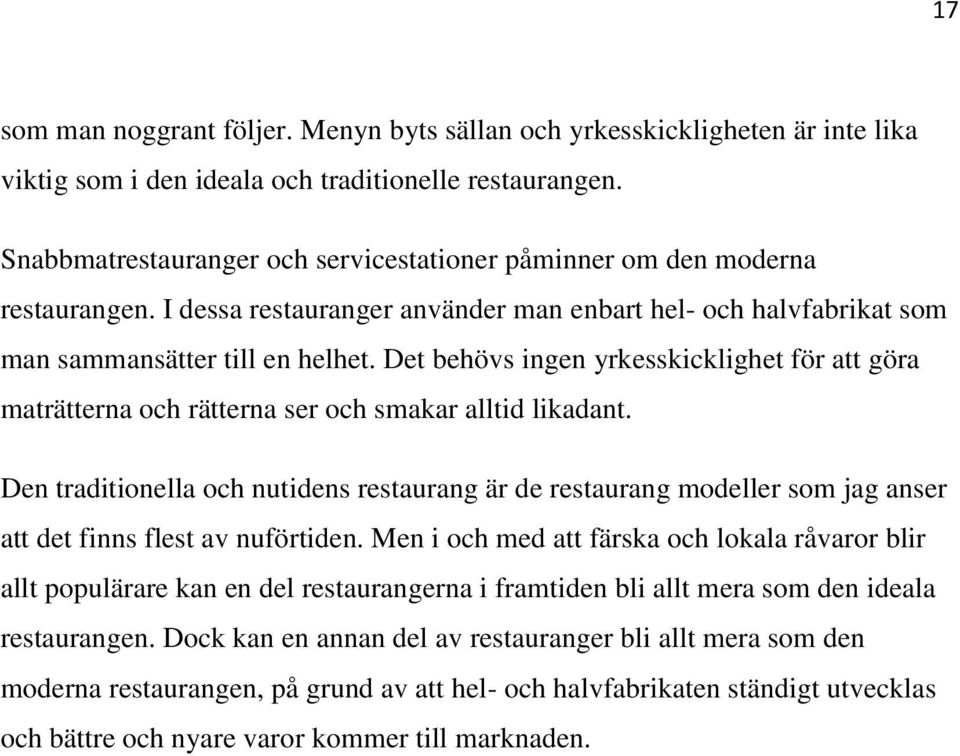 Det behövs ingen yrkesskicklighet för att göra maträtterna och rätterna ser och smakar alltid likadant.