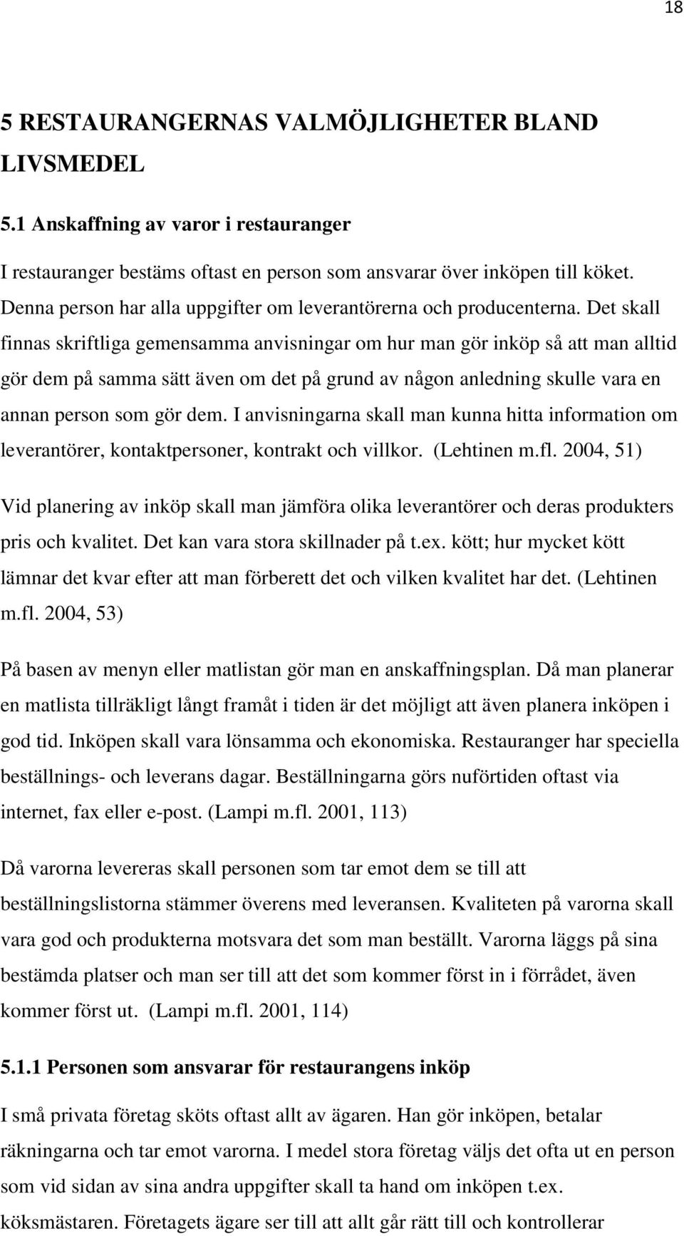 Det skall finnas skriftliga gemensamma anvisningar om hur man gör inköp så att man alltid gör dem på samma sätt även om det på grund av någon anledning skulle vara en annan person som gör dem.