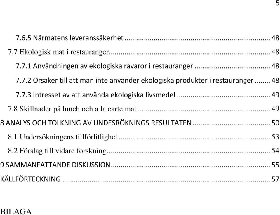 .. 49 7.8 Skillnader på lunch och a la carte mat... 49 8 ANALYS OCH TOLKNING AV UNDESRÖKNINGS RESULTATEN... 50 8.