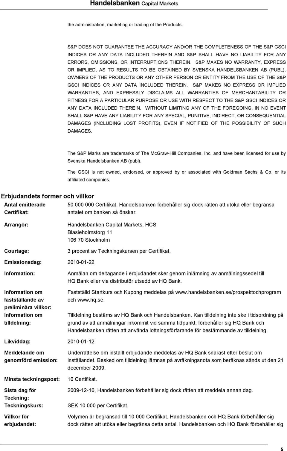 S&P MAKES NO WARRANTY, EXPRESS OR IMPLIED, AS TO RESULTS TO BE OBTAINED BY SVENSKA HANDELSBANKEN AB (PUBL), OWNERS OF THE PRODUCTS OR ANY OTHER PERSON OR ENTITY FROM THE USE OF THE S&P GSCI INDICES