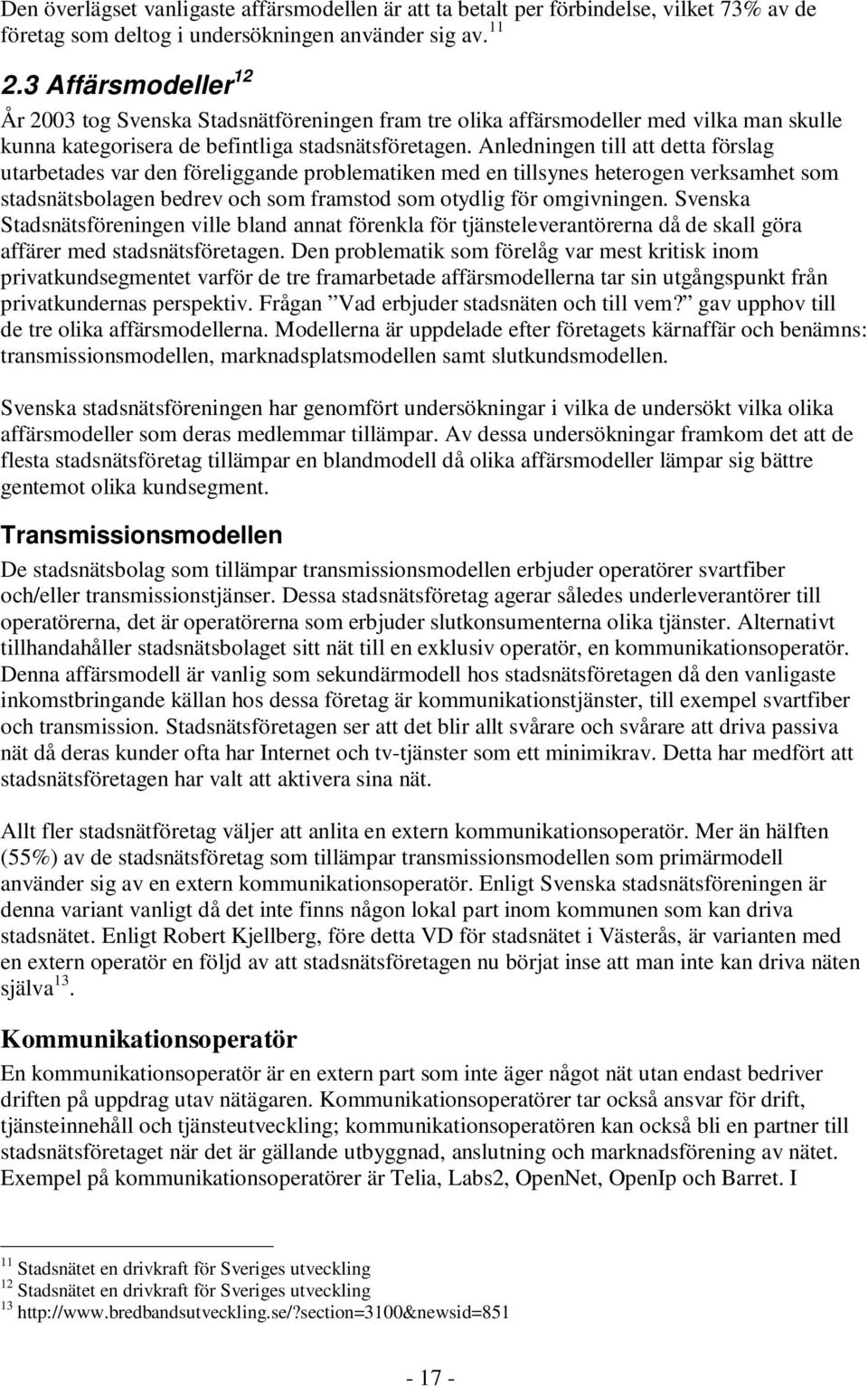 Anledningen till att detta förslag utarbetades var den föreliggande problematiken med en tillsynes heterogen verksamhet som stadsnätsbolagen bedrev och som framstod som otydlig för omgivningen.