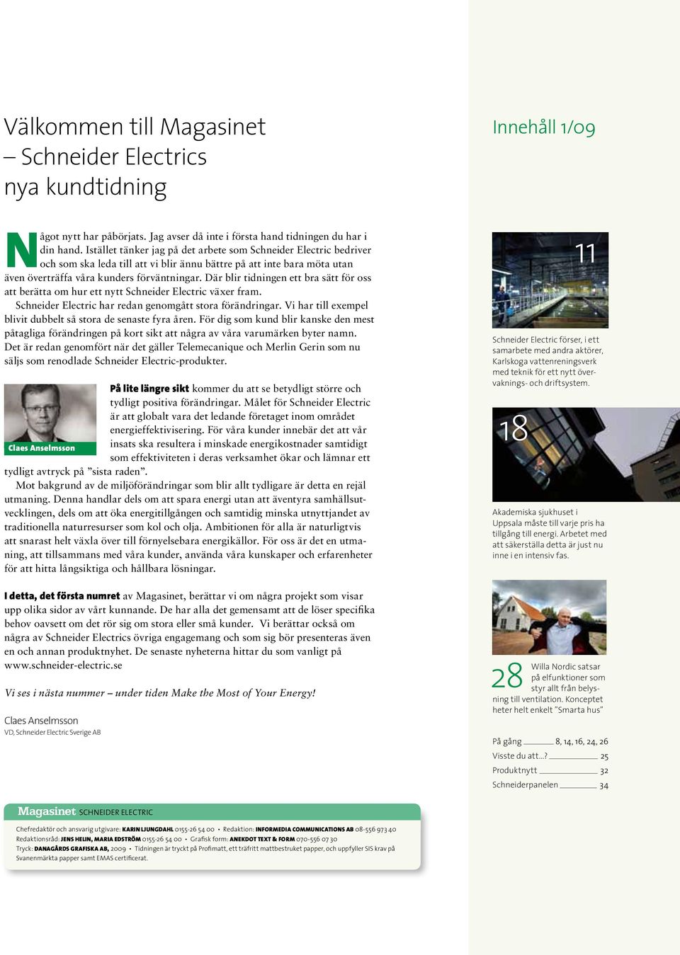 Där blir tidningen ett bra sätt för oss att berätta om hur ett nytt Schneider Electric växer fram. Schneider Electric har redan genomgått stora förändringar.