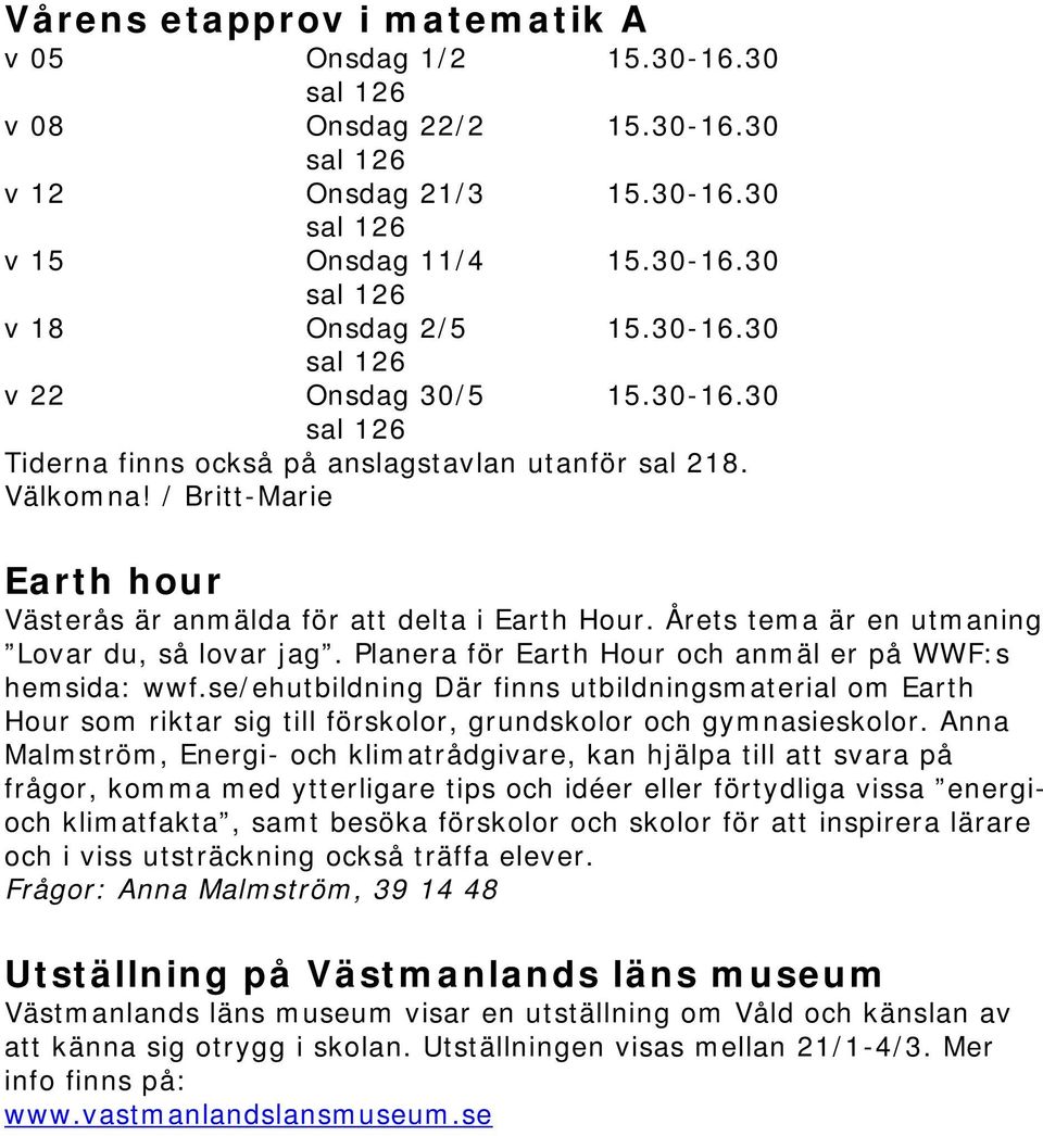 se/ehutbildning Där finns utbildningsmaterial om Earth Hour som riktar sig till förskolor, grundskolor och gymnasieskolor.