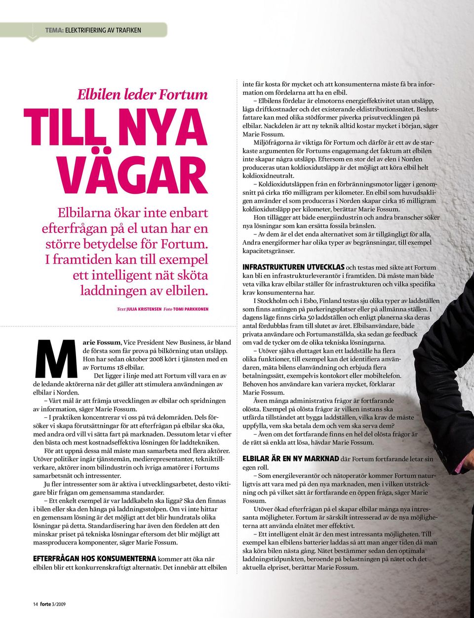 Text JULIA KRISTENSEN Foto TOMI PARKKONEN Marie Fossum, Vice President New Business, är bland de första som får prova på bilkörning utan utsläpp.