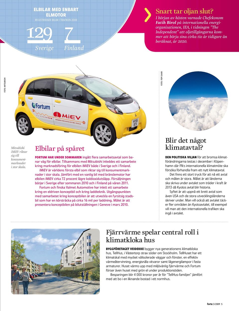 beräknat, år 2020. FOTO: MITSUBISHI FOTO: topi saari Mitsubishi imiev riktar sig till konsumentmarknader i stor skala.