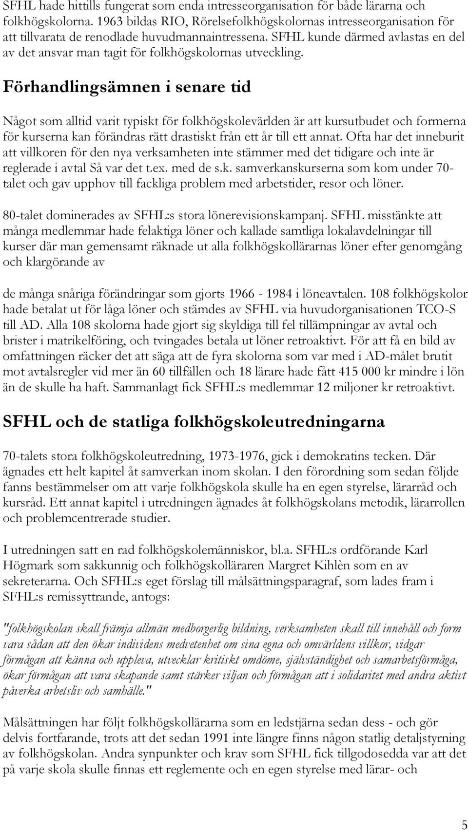 SFHL kunde därmed avlastas en del av det ansvar man tagit för folkhögskolornas utveckling.