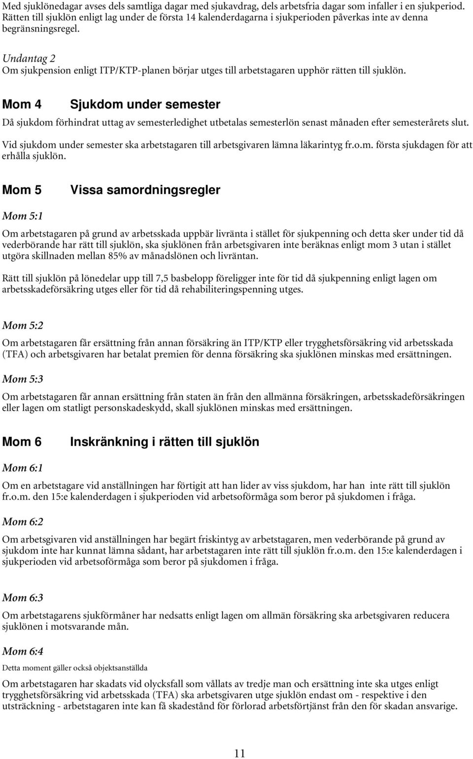 Undantag 2 Om sjukpension enligt ITP/KTP-planen börjar utges till arbetstagaren upphör rätten till sjuklön.