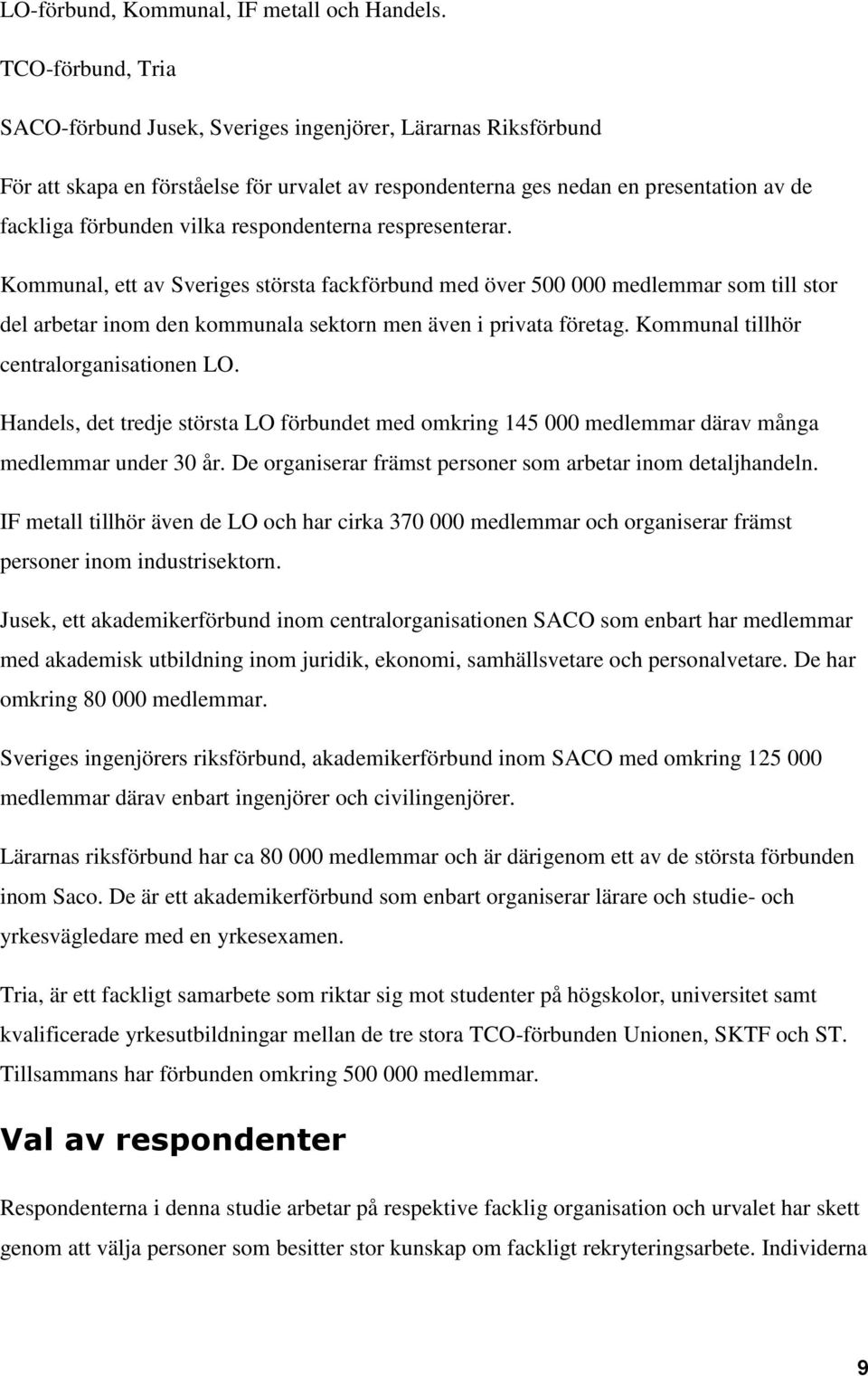 respondenterna respresenterar. Kommunal, ett av Sveriges största fackförbund med över 500 000 medlemmar som till stor del arbetar inom den kommunala sektorn men även i privata företag.