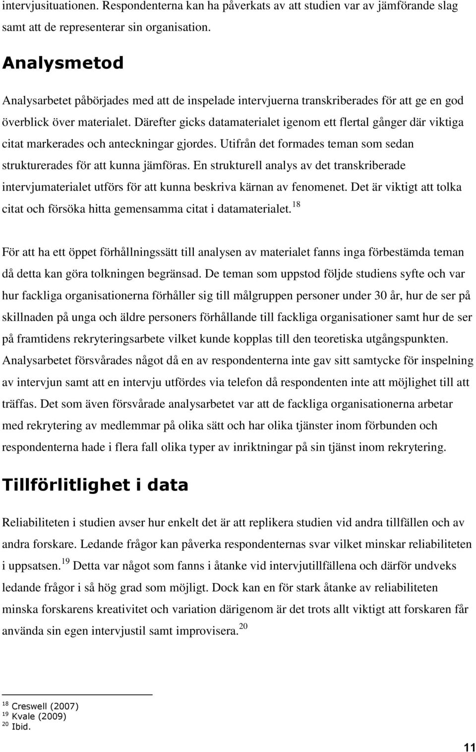 Därefter gicks datamaterialet igenom ett flertal gånger där viktiga citat markerades och anteckningar gjordes. Utifrån det formades teman som sedan strukturerades för att kunna jämföras.