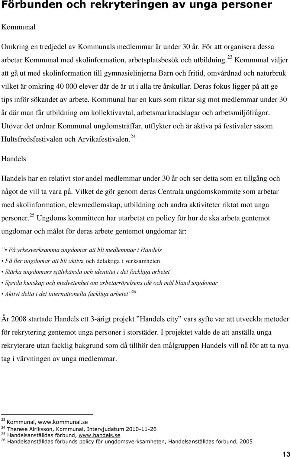 23 Kommunal väljer att gå ut med skolinformation till gymnasielinjerna Barn och fritid, omvårdnad och naturbruk vilket är omkring 40 000 elever där de är ut i alla tre årskullar.