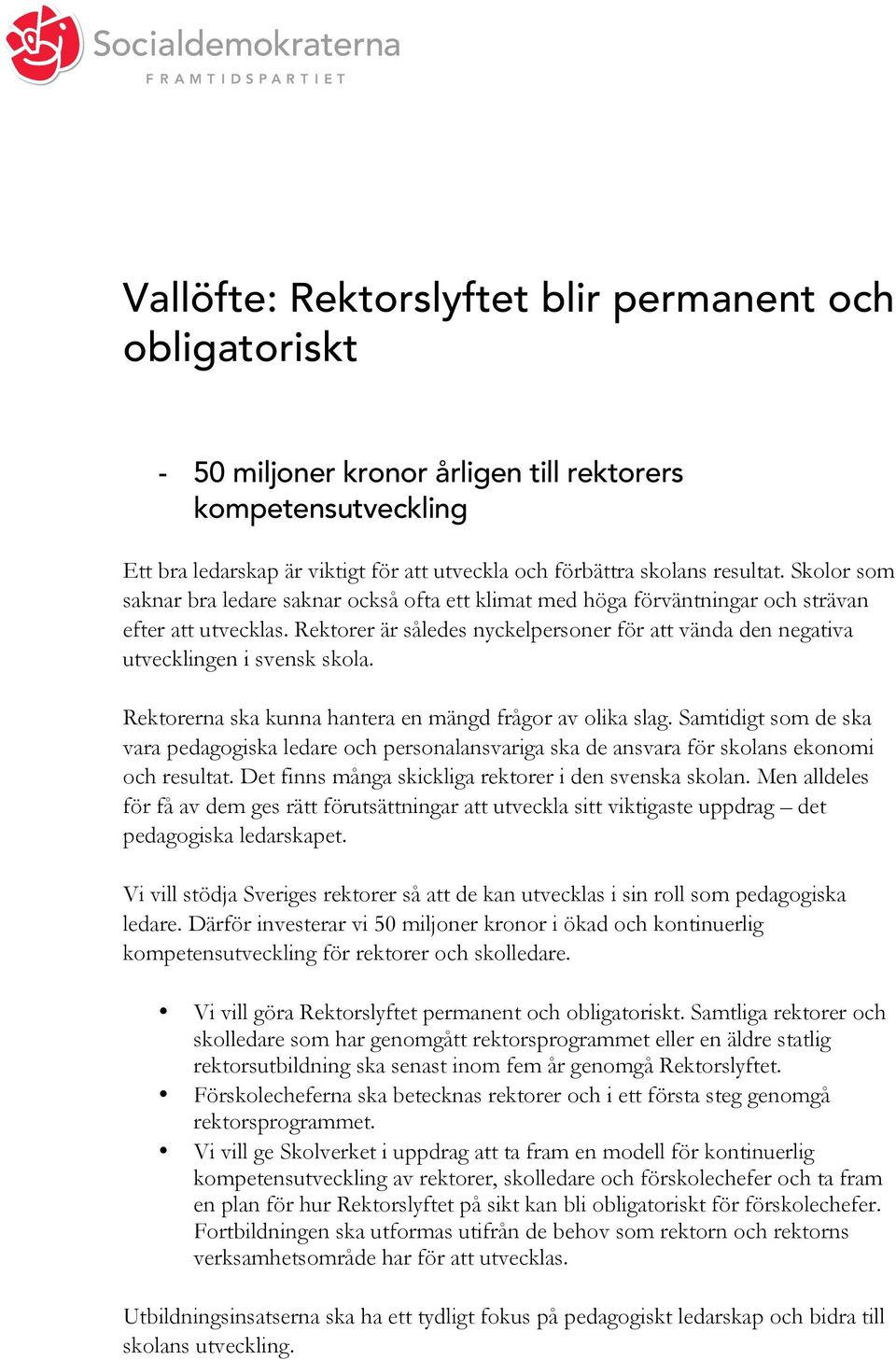 Rektorer är således nyckelpersoner för att vända den negativa utvecklingen i svensk skola. Rektorerna ska kunna hantera en mängd frågor av olika slag.