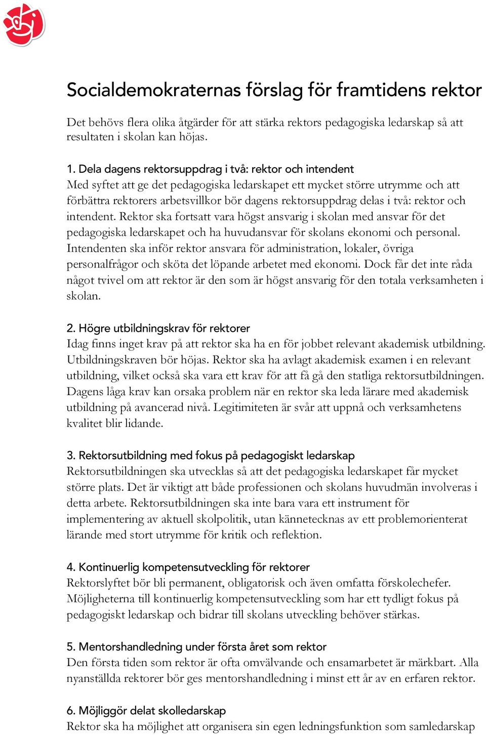 delas i två: rektor och intendent. Rektor ska fortsatt vara högst ansvarig i skolan med ansvar för det pedagogiska ledarskapet och ha huvudansvar för skolans ekonomi och personal.