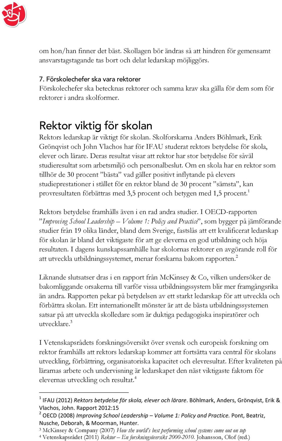 Rektor viktig för skolan Rektors ledarskap är viktigt för skolan. Skolforskarna Anders Böhlmark, Erik Grönqvist och John Vlachos har för IFAU studerat rektors betydelse för skola, elever och lärare.