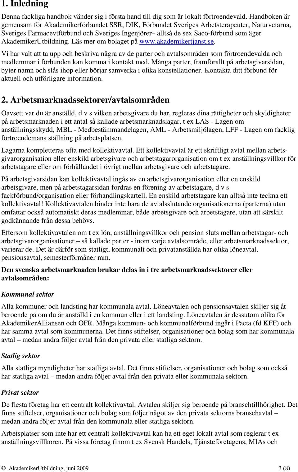 AkademikerUtbildning. Läs mer om bolaget på www.akademikertjanst.se.