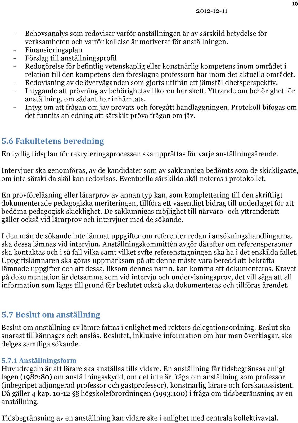 inom det aktuella området. - Redovisning av de överväganden som gjorts utifrån ett jämställdhetsperspektiv. - Intygande att prövning av behörighetsvillkoren har skett.