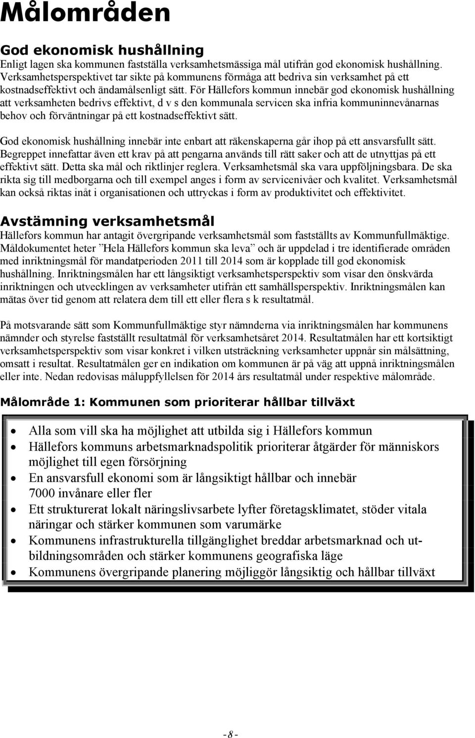 För Hällefors kommun innebär god ekonomisk hushållning att verksamheten bedrivs effektivt, d v s den kommunala servicen ska infria kommuninnevånarnas behov och förväntningar på ett kostnadseffektivt