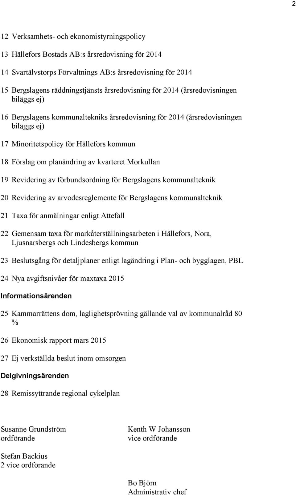 planändring av kvarteret Morkullan 19 Revidering av förbundsordning för Bergslagens kommunalteknik 20 Revidering av arvodesreglemente för Bergslagens kommunalteknik 21 Taxa för anmälningar enligt