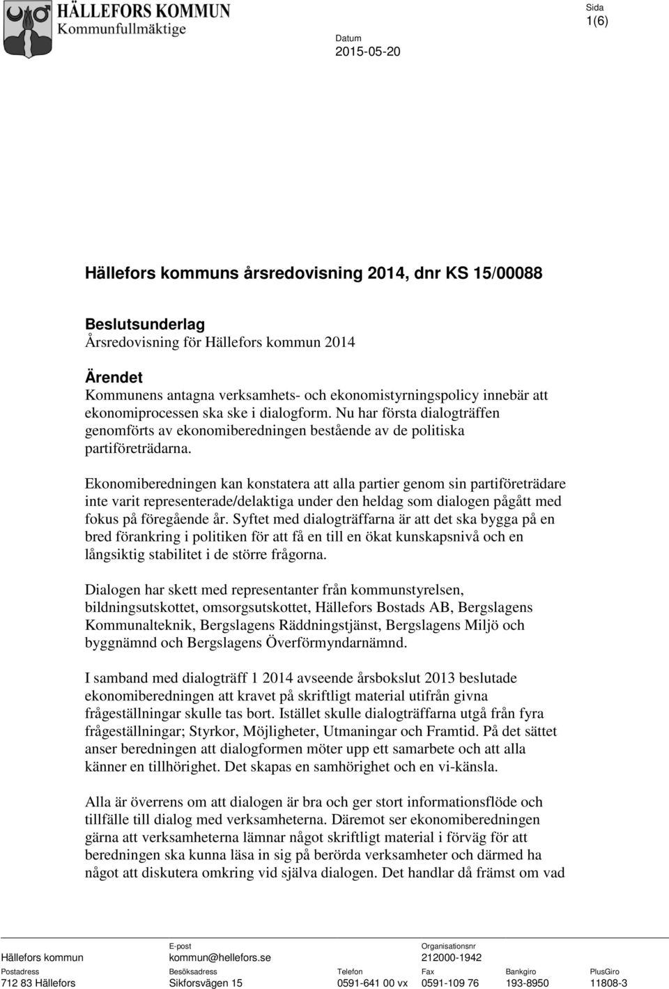 Ekonomiberedningen kan konstatera att alla partier genom sin partiföreträdare inte varit representerade/delaktiga under den heldag som dialogen pågått med fokus på föregående år.