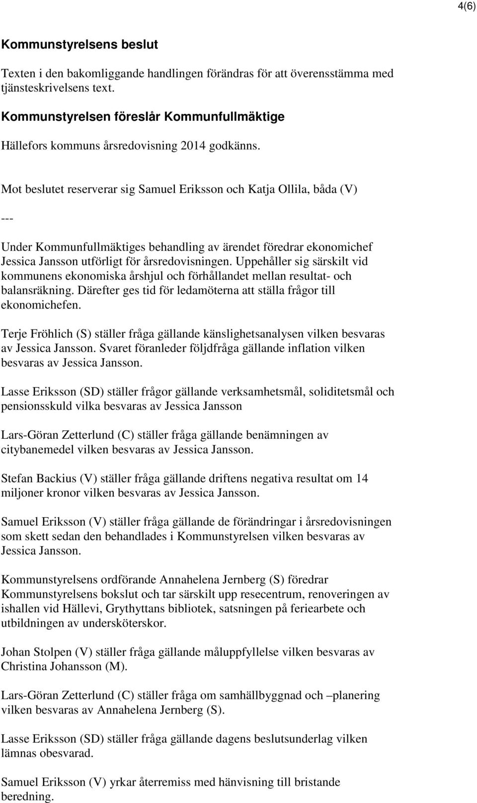 Mot beslutet reserverar sig Samuel Eriksson och Katja Ollila, båda (V) --- Under Kommunfullmäktiges behandling av ärendet föredrar ekonomichef Jessica Jansson utförligt för årsredovisningen.