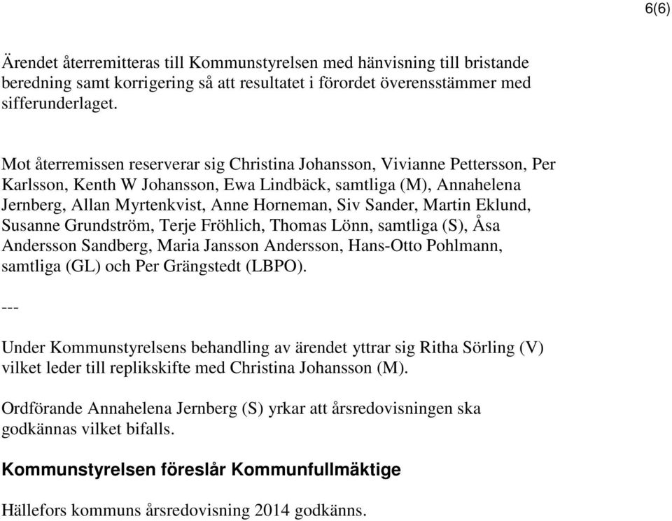 Sander, Martin Eklund, Susanne Grundström, Terje Fröhlich, Thomas Lönn, samtliga (S), Åsa Andersson Sandberg, Maria Jansson Andersson, Hans-Otto Pohlmann, samtliga (GL) och Per Grängstedt (LBPO).