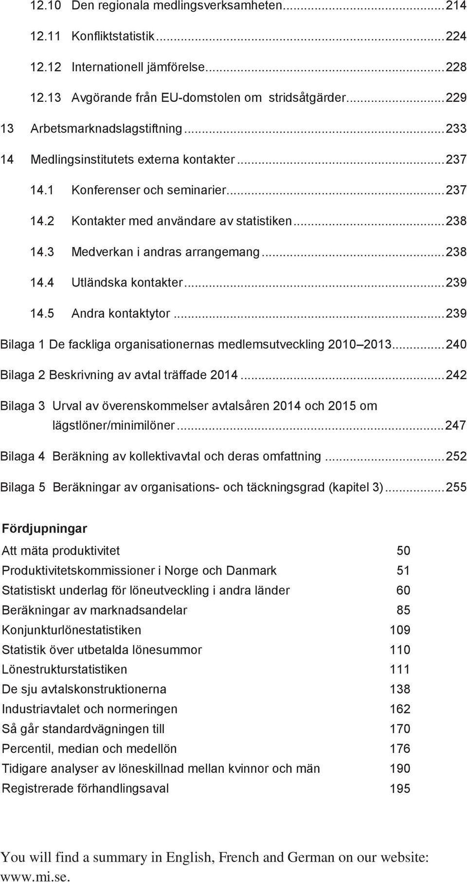 3 Medverkan i andras arrangemang... 238 14.4 Utländska kontakter... 239 14.5 Andra kontaktytor... 239 Bilaga 1 De fackliga organisationernas medlemsutveckling 2010 2013.