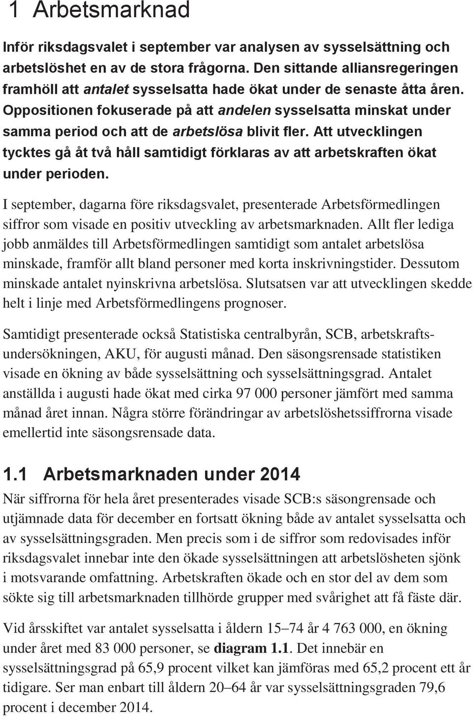 Oppositionen fokuserade på att andelen sysselsatta minskat under samma period och att de arbetslösa blivit fler.