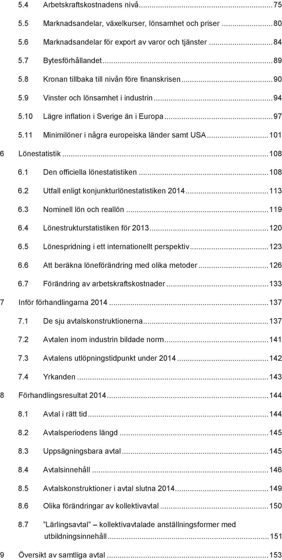 .. 101 6 Lönestatistik... 108 6.1 Den officiella lönestatistiken... 108 6.2 Utfall enligt konjunkturlönestatistiken 2014... 113 6.3 Nominell lön och reallön... 119 6.