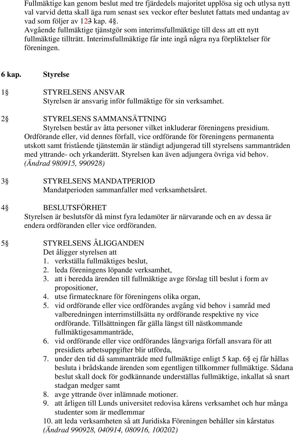 Styrelse 1 STYRELSENS ANSVAR Styrelsen är ansvarig inför fullmäktige för sin verksamhet. 2 STYRELSENS SAMMANSÄTTNING Styrelsen består av åtta personer vilket inkluderar föreningens presidium.