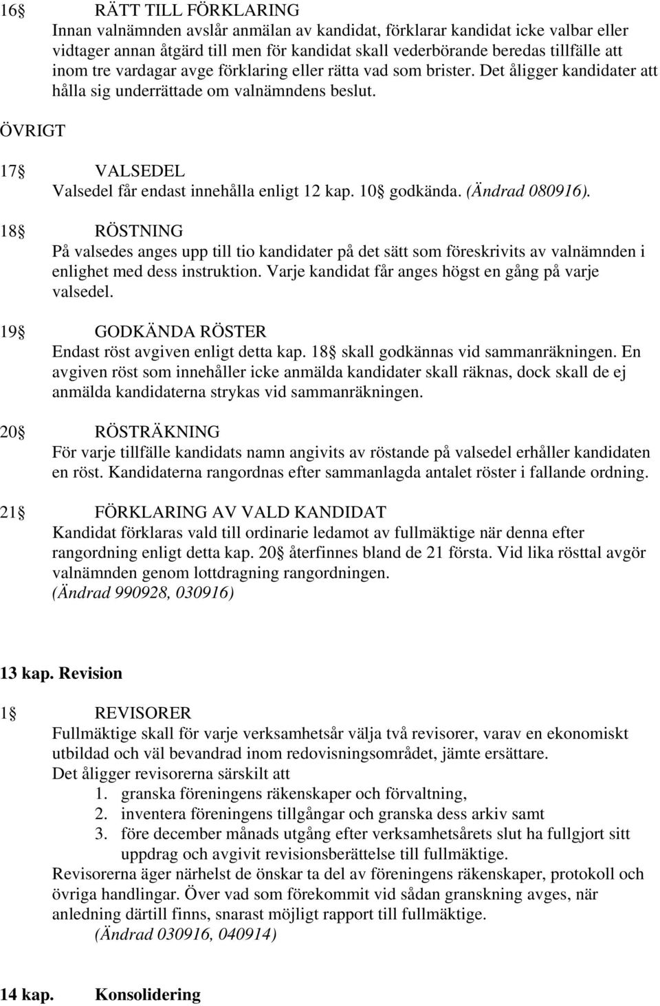 10 godkända. (Ändrad 080916). 18 RÖSTNING På valsedes anges upp till tio kandidater på det sätt som föreskrivits av valnämnden i enlighet med dess instruktion.