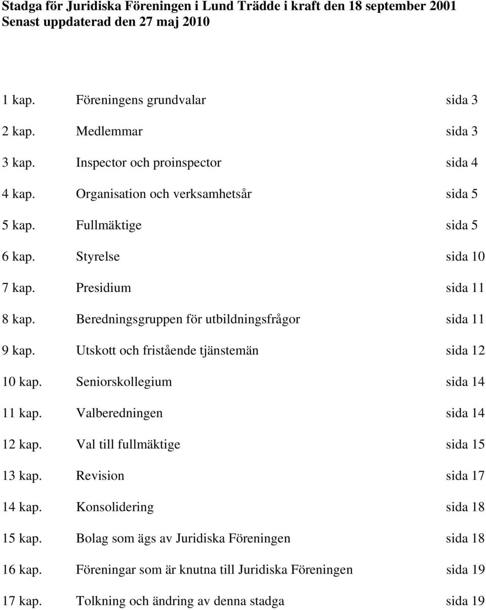 Beredningsgruppen för utbildningsfrågor sida 11 9 kap. Utskott och fristående tjänstemän sida 12 10 kap. Seniorskollegium sida 14 11 kap. Valberedningen sida 14 12 kap.