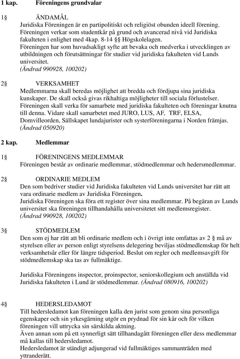 Föreningen har som huvudsakligt syfte att bevaka och medverka i utvecklingen av utbildningen och förutsättningar för studier vid juridiska fakulteten vid Lunds universitet.