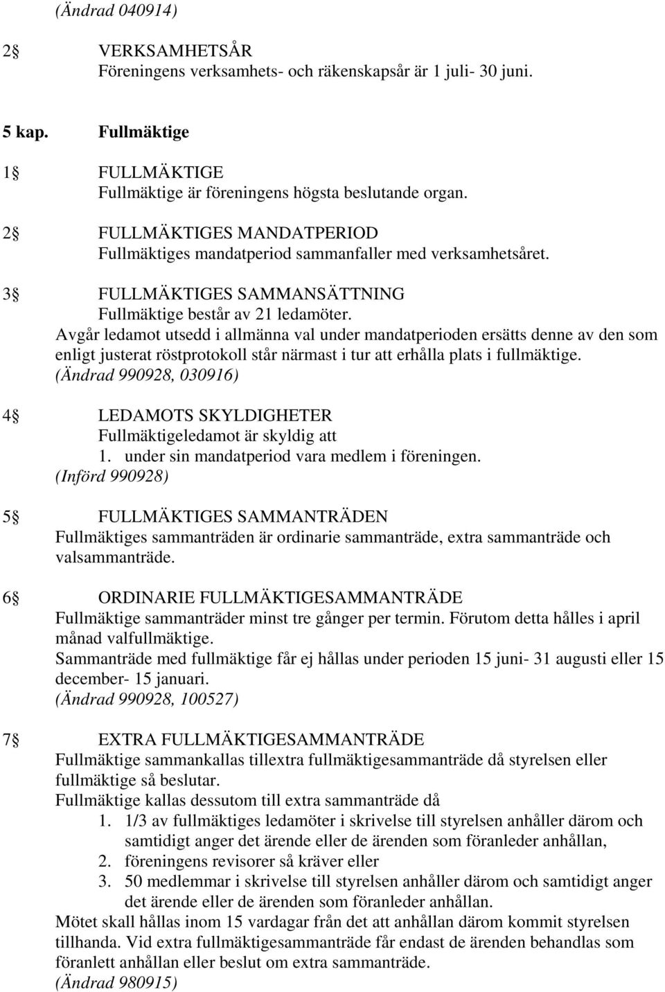 Avgår ledamot utsedd i allmänna val under mandatperioden ersätts denne av den som enligt justerat röstprotokoll står närmast i tur att erhålla plats i fullmäktige.