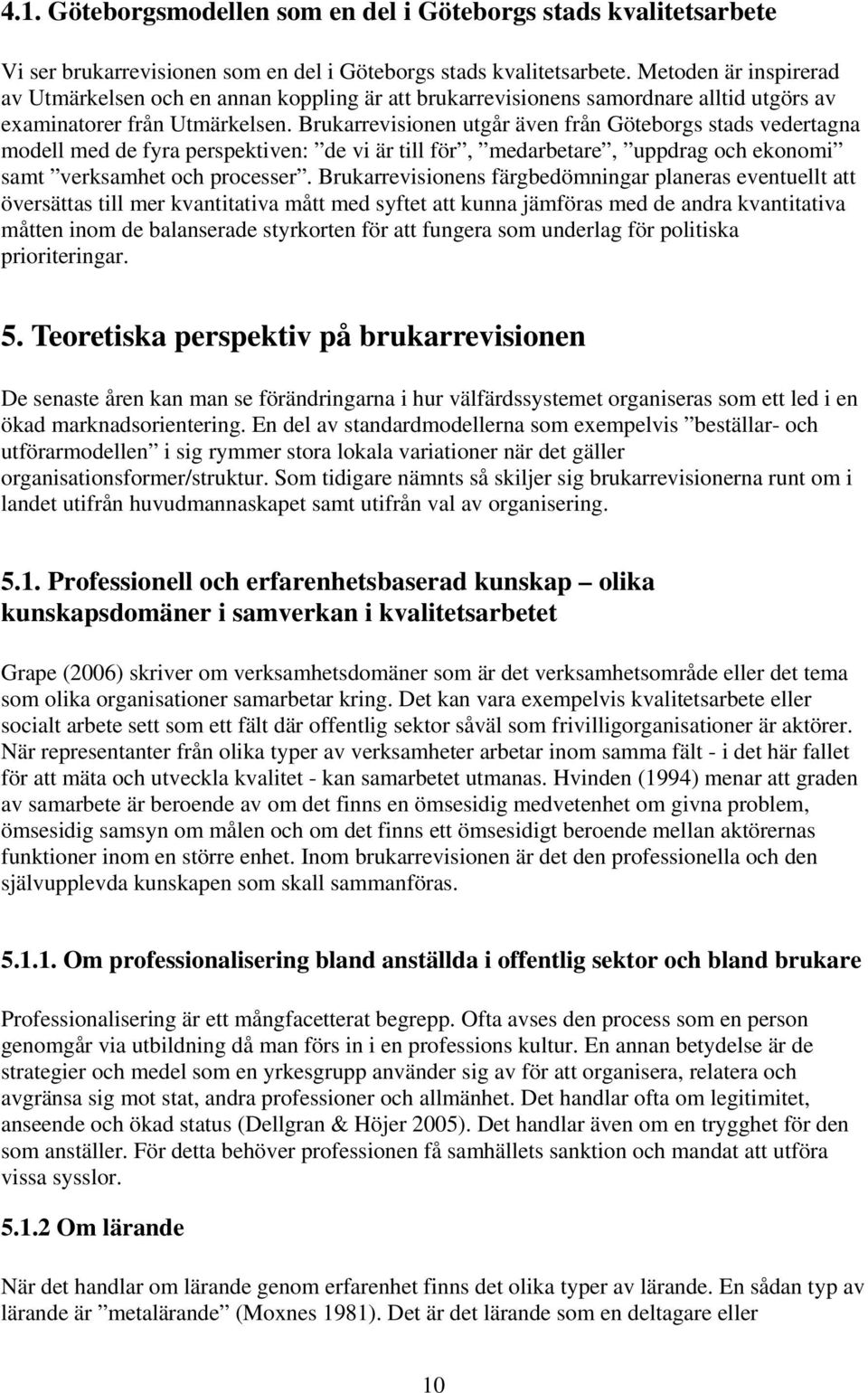 Brukarrevisionen utgår även från Göteborgs stads vedertagna modell med de fyra perspektiven: de vi är till för, medarbetare, uppdrag och ekonomi samt verksamhet och processer.