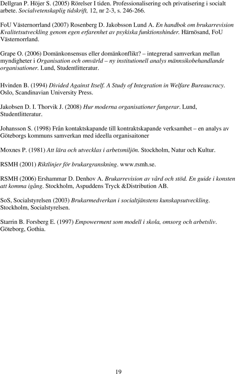 integrerad samverkan mellan myndigheter i Organisation och omvärld ny institutionell analys männsikobehandlande organisationer. Lund, Studentlitteratur. Hvinden B. (1994) Divided Against Itself.