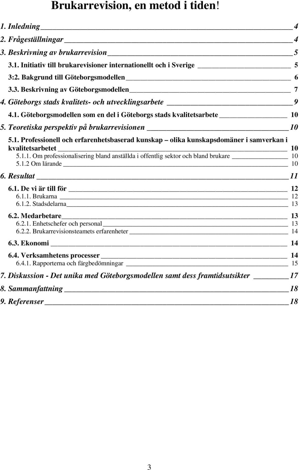 Göteborgsmodellen som en del i Göteborgs stads kvalitetsarbete 10 5. Teoretiska perspektiv på brukarrevisionen 10 5.1. Professionell och erfarenhetsbaserad kunskap olika kunskapsdomäner i samverkan i kvalitetsarbetet 10 5.