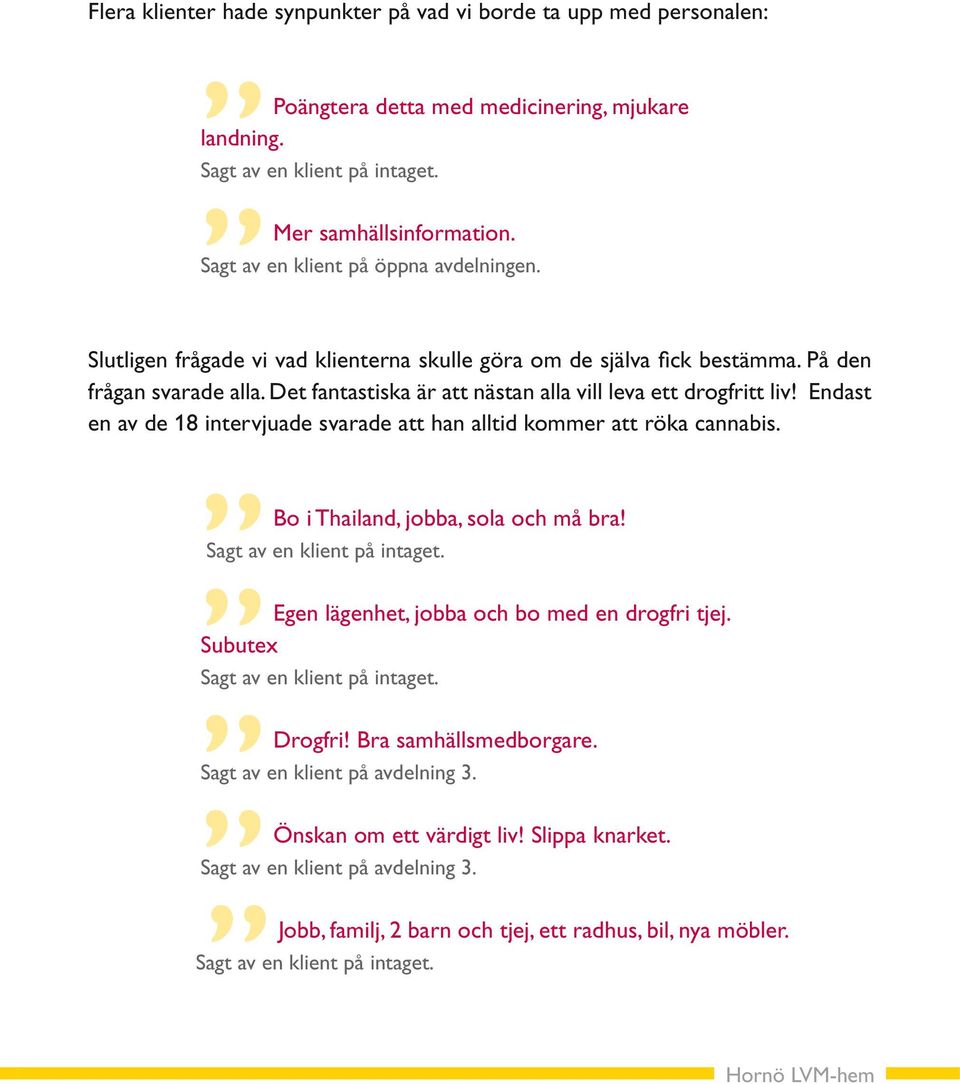 Det fantastiska är att nästan alla vill leva ett drogfritt liv! Endast en av de 18 intervjuade svarade att han alltid kommer att röka cannabis. Bo i Thailand, jobba, sola och må bra!