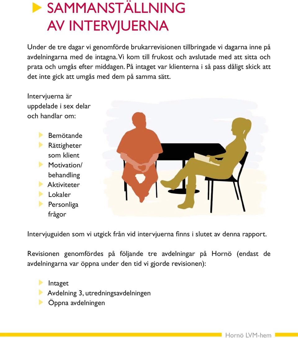 Intervjuerna är uppdelade i sex delar och handlar om: Bemötande Rättigheter som klient Motivation/ behandling Aktiviteter Lokaler Personliga frågor Intervjuguiden som vi utgick från vid