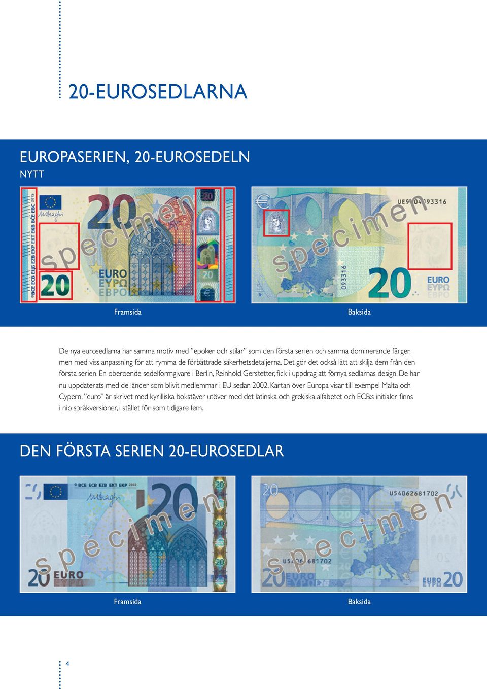 En oberoende sedelformgivare i Berlin, Reinhold Gerstetter, fick i uppdrag att förnya sedlarnas design. De har nu uppdaterats med de länder som blivit medlemmar i EU sedan 02.