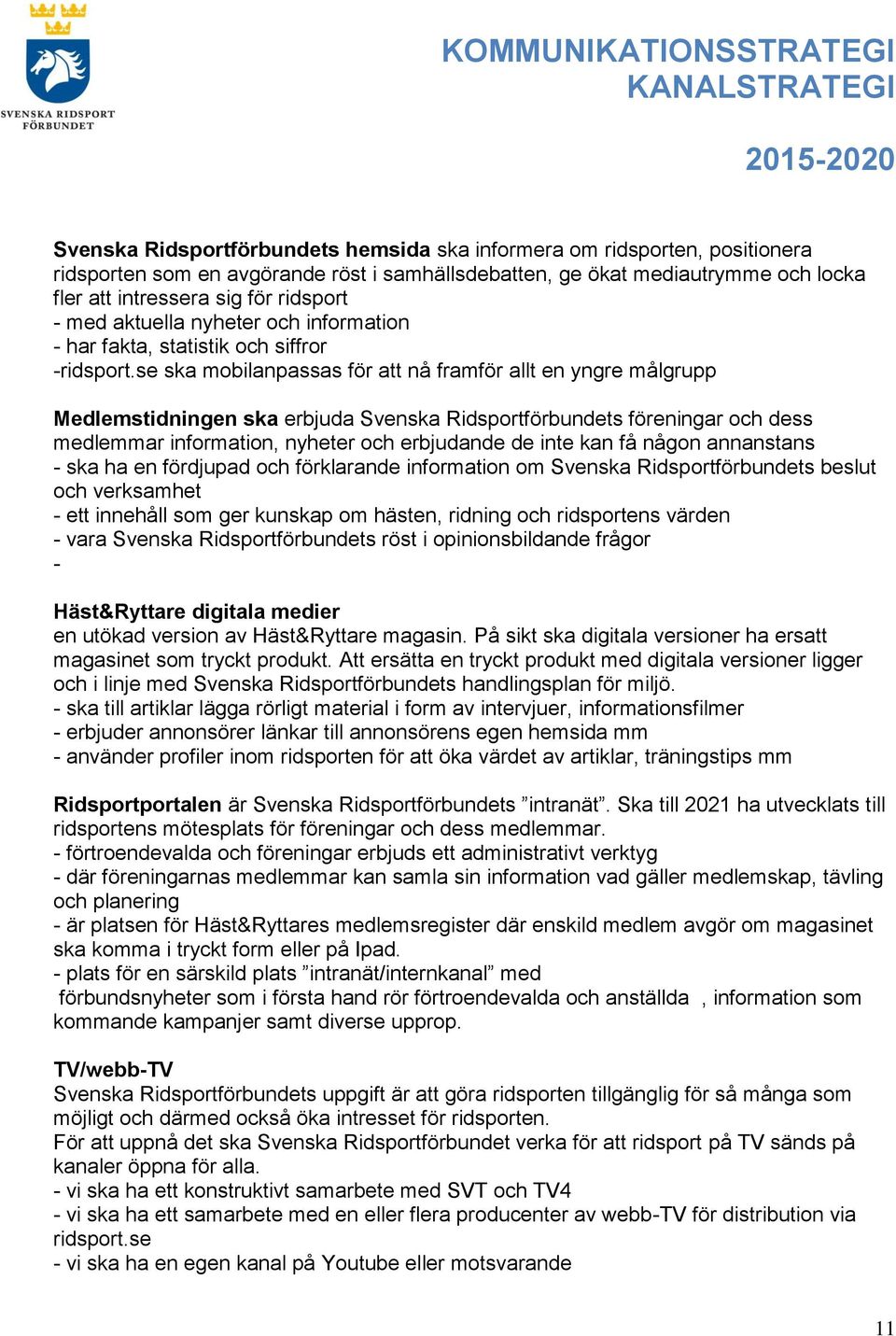 se ska mobilanpassas för att nå framför allt en yngre målgrupp Medlemstidningen ska erbjuda Svenska Ridsportförbundets föreningar och dess medlemmar information, nyheter och erbjudande de inte kan få