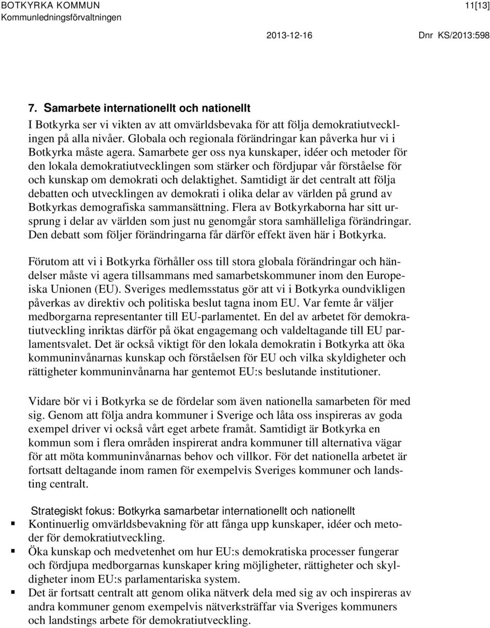 Samarbete ger oss nya kunskaper, idéer och metoder för den lokala demokratiutvecklingen som stärker och fördjupar vår förståelse för och kunskap om demokrati och delaktighet.