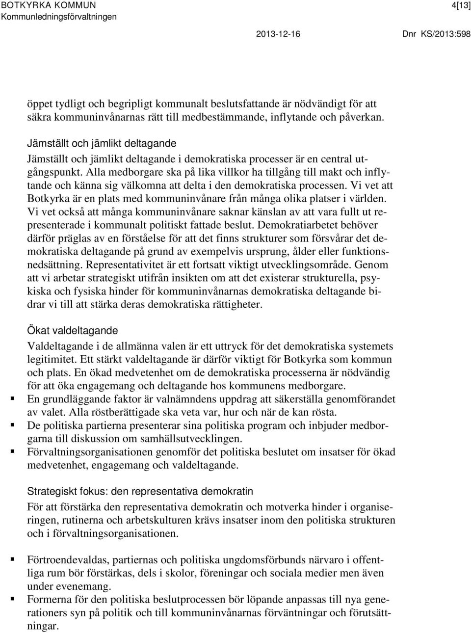 Alla medborgare ska på lika villkor ha tillgång till makt och inflytande och känna sig välkomna att delta i den demokratiska processen.