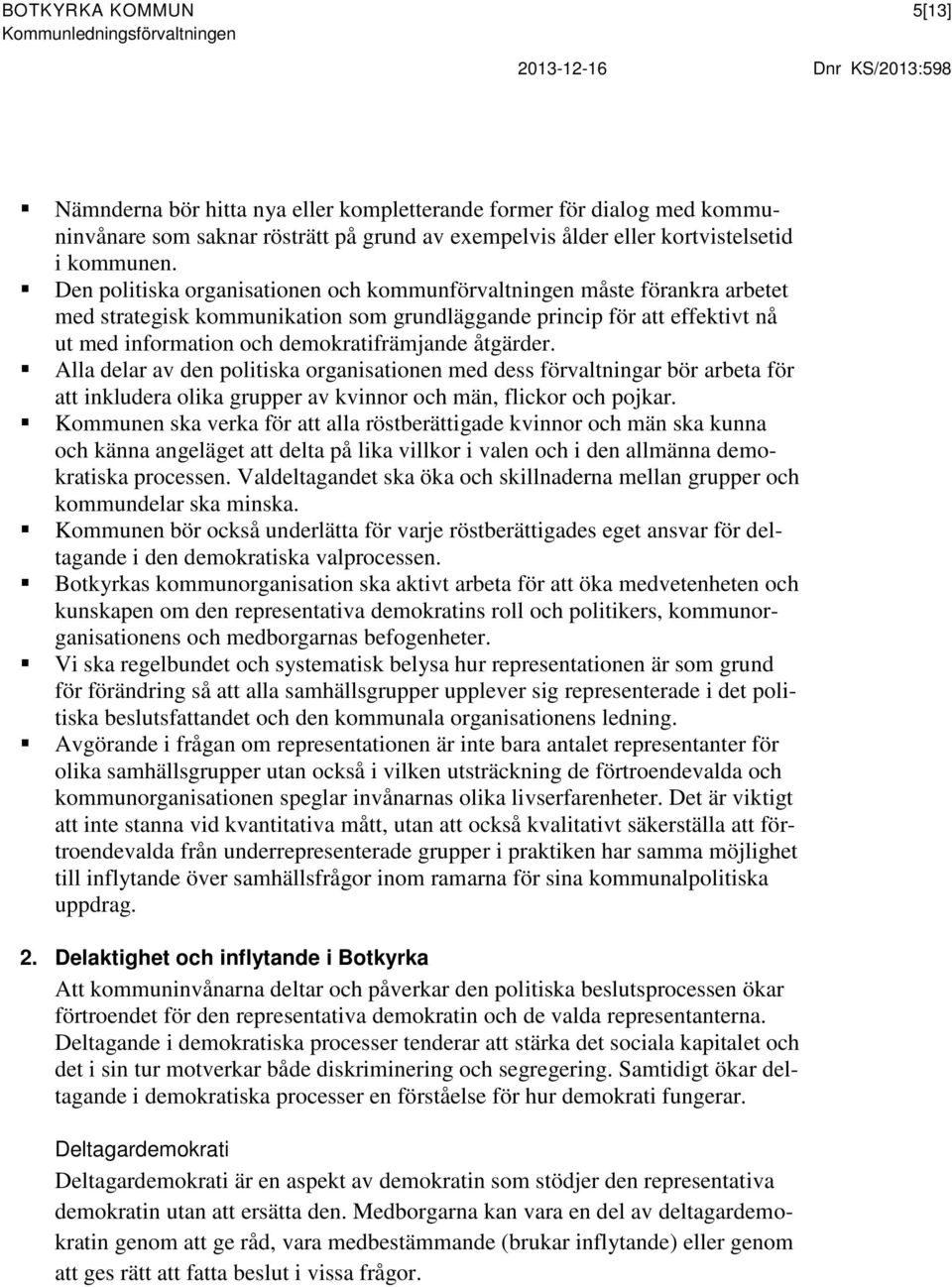 åtgärder. Alla delar av den politiska organisationen med dess förvaltningar bör arbeta för att inkludera olika grupper av kvinnor och män, flickor och pojkar.