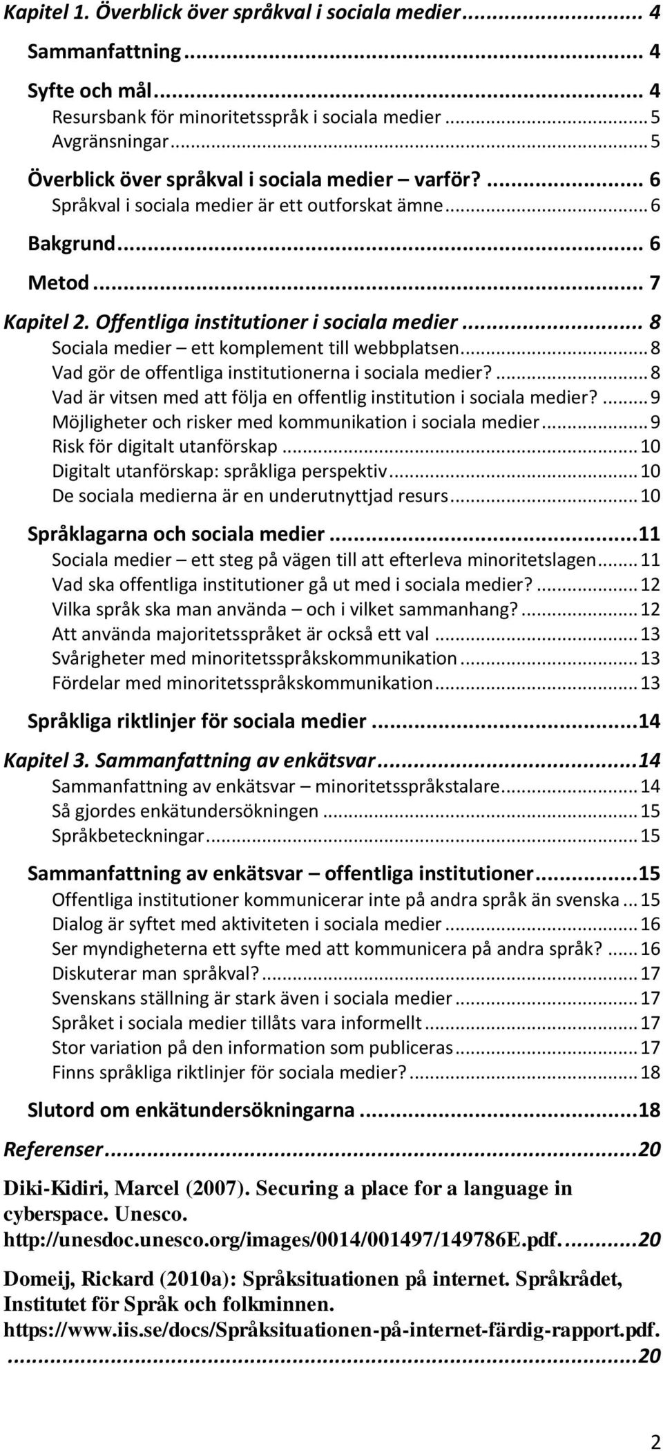 .. 8 Sociala medier ett komplement till webbplatsen... 8 Vad gör de offentliga institutionerna i sociala medier?... 8 Vad är vitsen med att följa en offentlig institution i sociala medier?