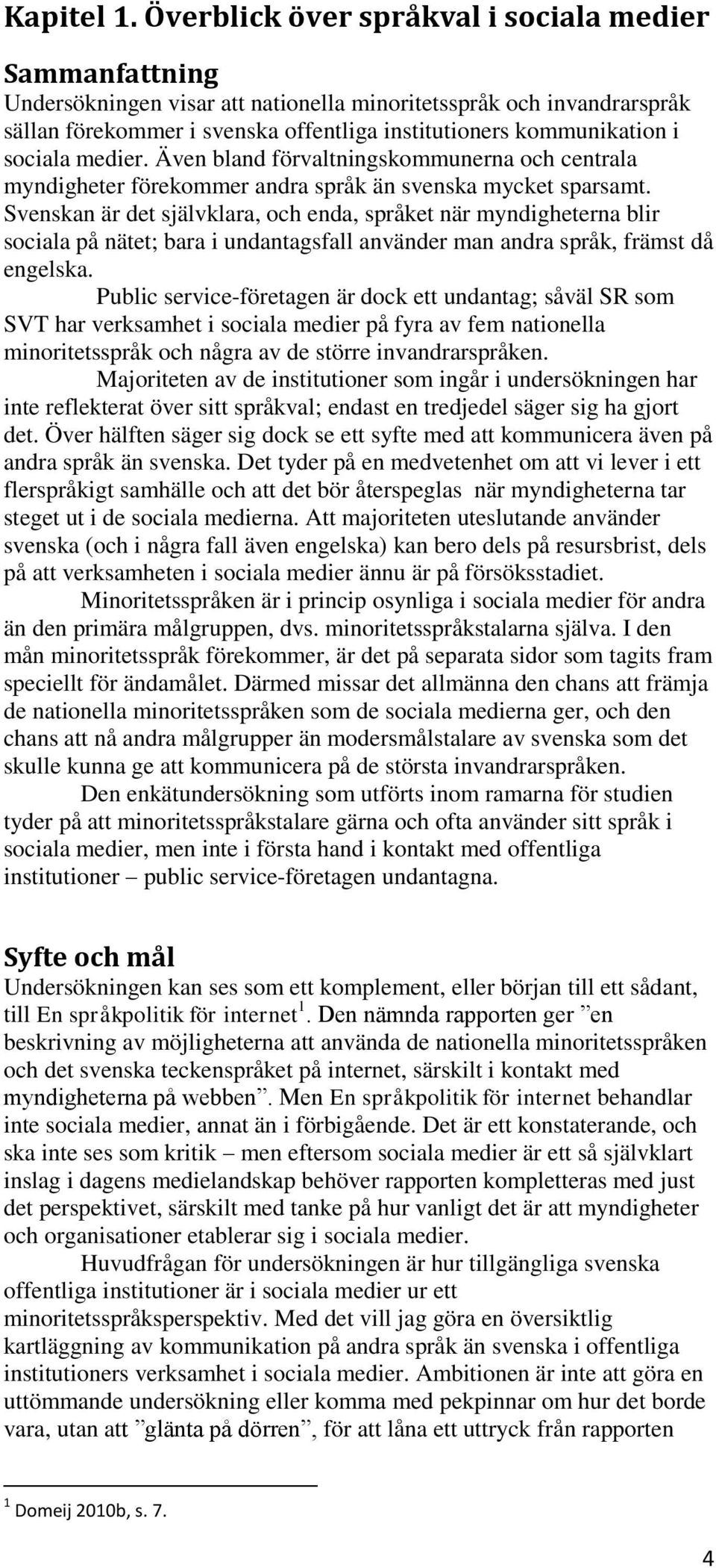 sociala medier. Även bland förvaltningskommunerna och centrala myndigheter förekommer andra språk än svenska mycket sparsamt.