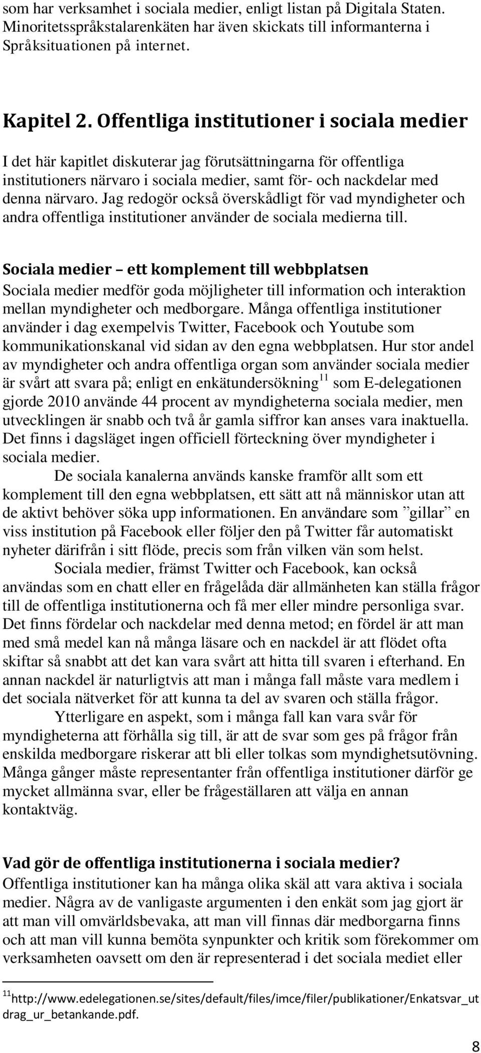 Jag redogör också överskådligt för vad myndigheter och andra offentliga institutioner använder de sociala medierna till.